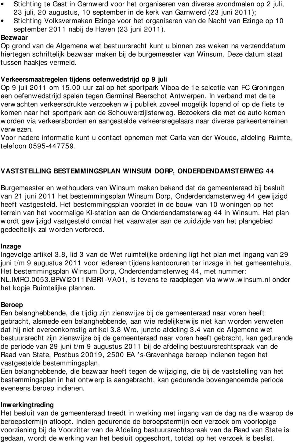 Bezwaar Op grond van de Algemene wet bestuursrecht kunt u binnen zes weken na verzenddatum hiertegen schriftelijk bezwaar maken bij de burgemeester van Winsum. Deze datum staat tussen haakjes vermeld.