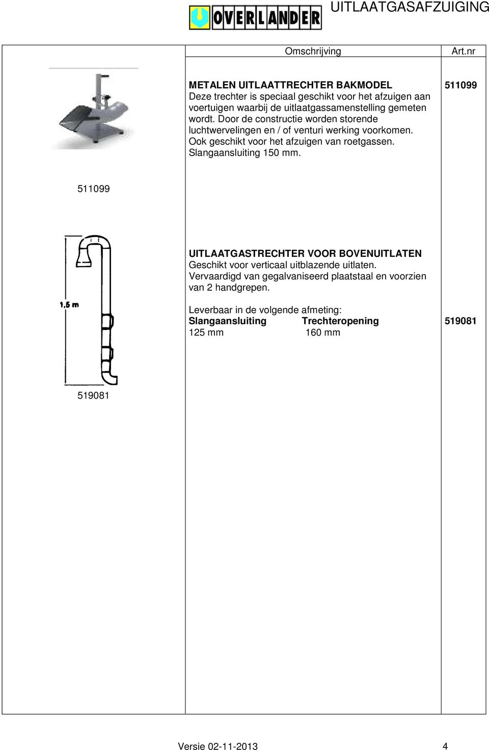 Slangaansluiting 150 mm. 511099 511099 UITLAATGASTRECHTER VOOR BOVENUITLATEN Geschikt voor verticaal uitblazende uitlaten.