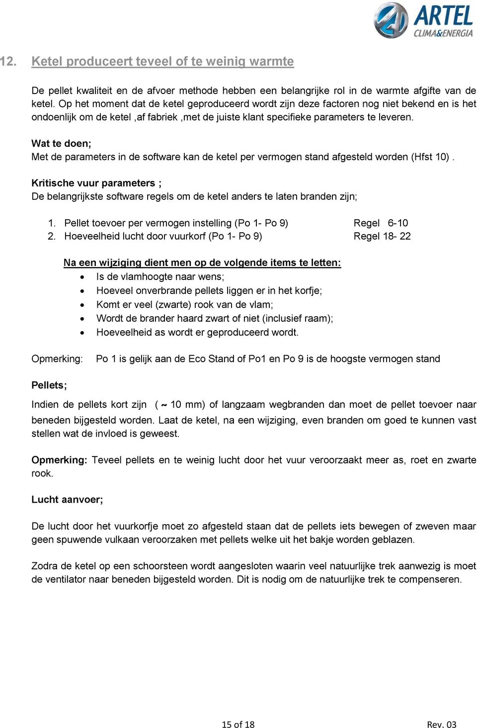 Wat te doen; Met de parameters in de software kan de ketel per vermogen stand afgesteld worden (Hfst 10).