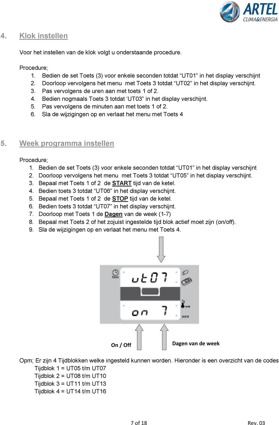 Pas vervolgens de minuten aan met toets 1 of 2. 6. Sla de wijzigingen op en verlaat het menu met Toets 4 5. Week programma instellen Procedure; 1.