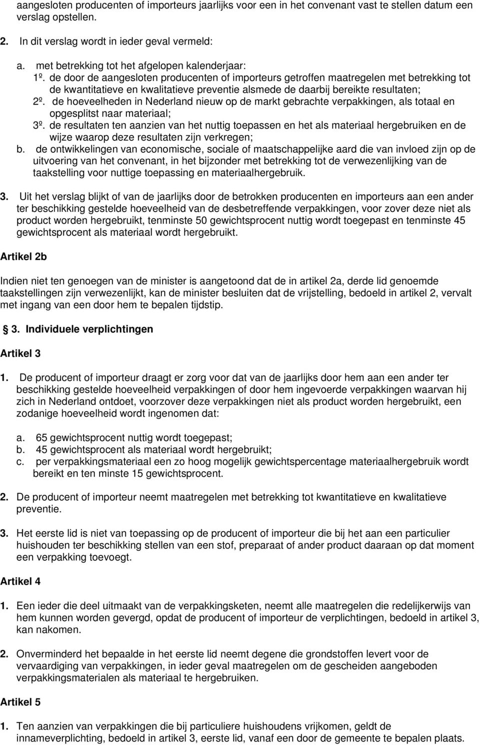 de door de aangesloten producenten of importeurs getroffen maatregelen met betrekking tot de kwantitatieve en kwalitatieve preventie alsmede de daarbij bereikte resultaten; 2º.