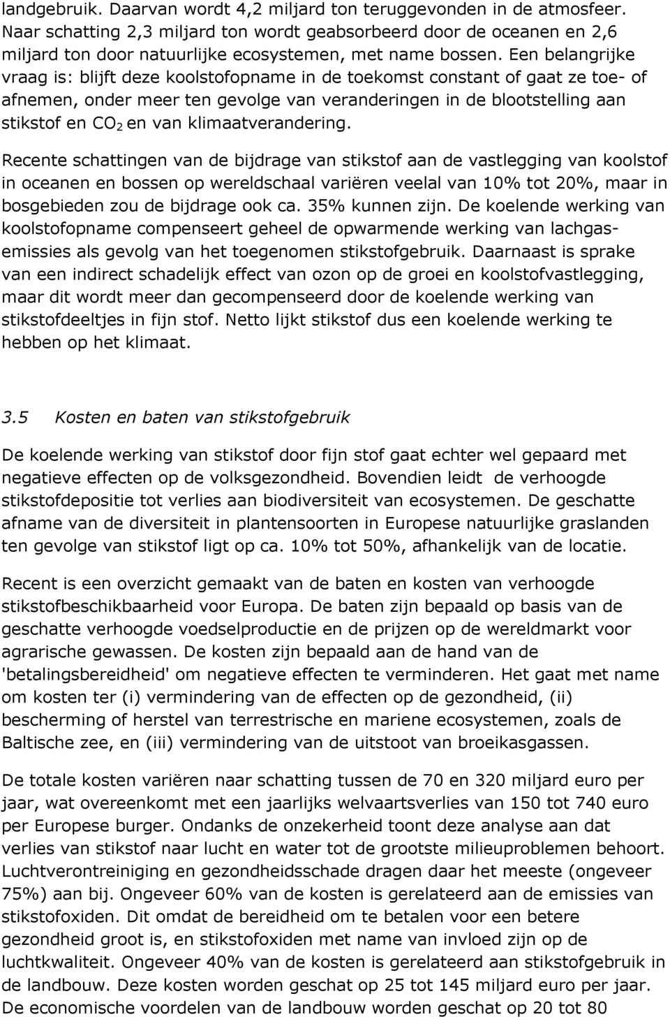 Een belangrijke vraag is: blijft deze koolstofopname in de toekomst constant of gaat ze toe- of afnemen, onder meer ten gevolge van veranderingen in de blootstelling aan stikstof en CO 2 en van