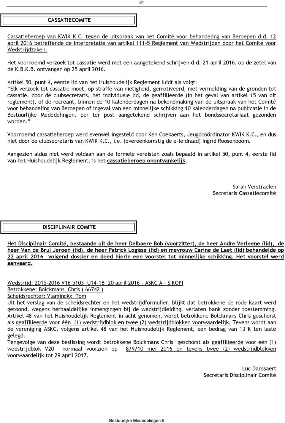 Artikel 50, punt 4, eerste lid van het Huishoudelijk Reglement luidt als volgt: Elk verzoek tot cassatie moet, op straffe van nietigheid, gemotiveerd, met vermelding van de gronden tot cassatie, door