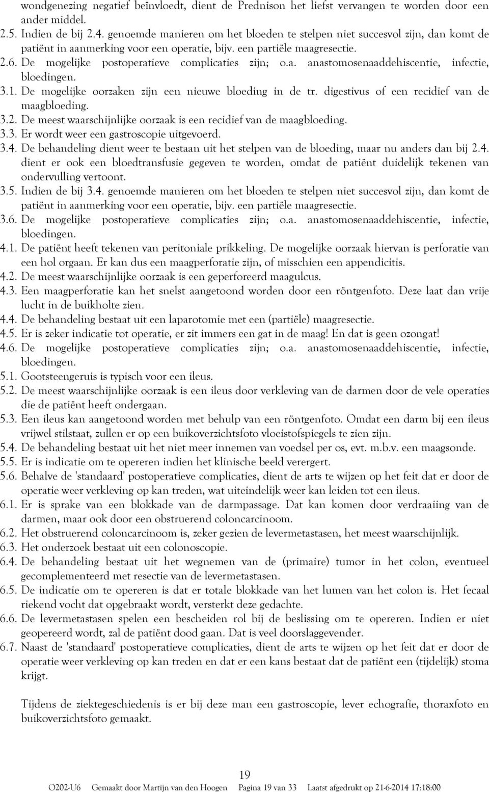 De mogelijke postoperatieve complicaties zijn; o.a. anastomosenaaddehiscentie, infectie, bloedingen. 3.1. De mogelijke oorzaken zijn een nieuwe bloeding in de tr.