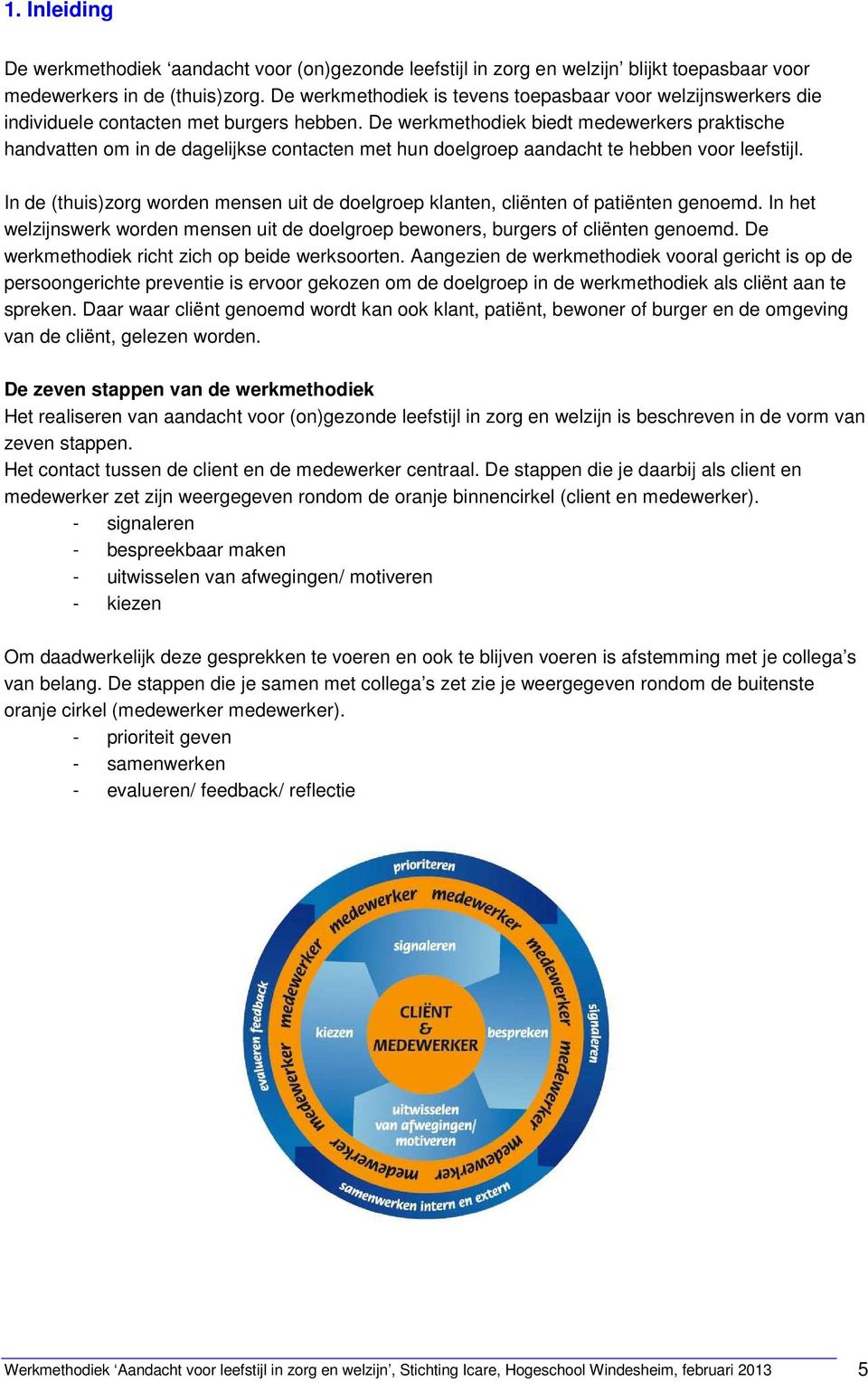 De werkmethodiek biedt medewerkers praktische handvatten om in de dagelijkse contacten met hun doelgroep aandacht te hebben voor leefstijl.