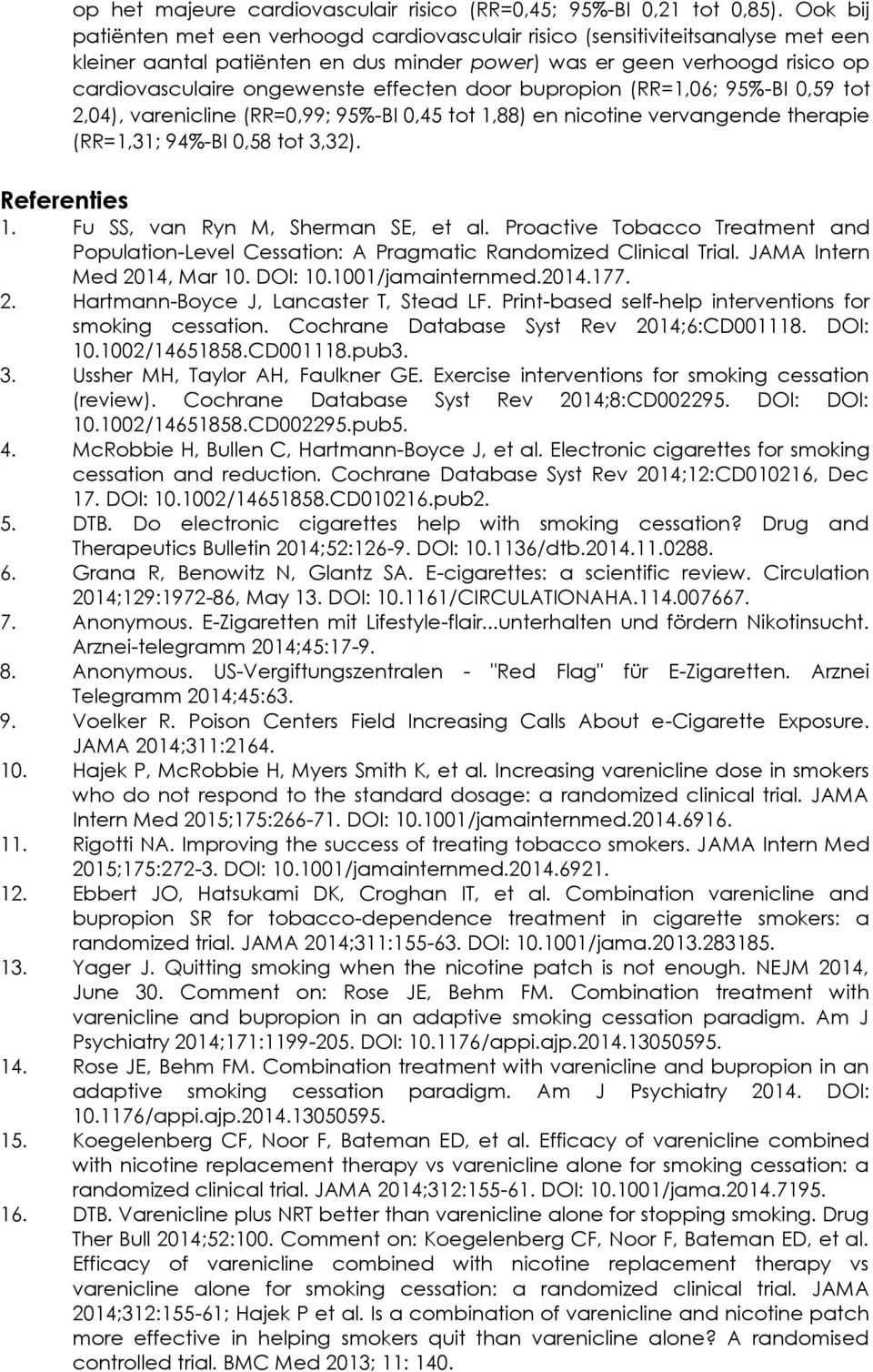 effecten door bupropion (RR=1,06; 95%-BI 0,59 tot 2,04), varenicline (RR=0,99; 95%-BI 0,45 tot 1,88) en nicotine vervangende therapie (RR=1,31; 94%-BI 0,58 tot 3,32). Referenties 1.