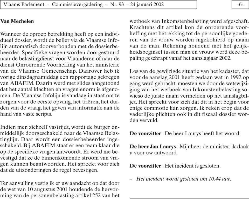 Specifieke vragen worden doorgestuurd naar de belastingdienst voor Vlaanderen of naar de dienst Onroerende Voorheffing van het ministerie van de Vlaamse Gemeenschap.