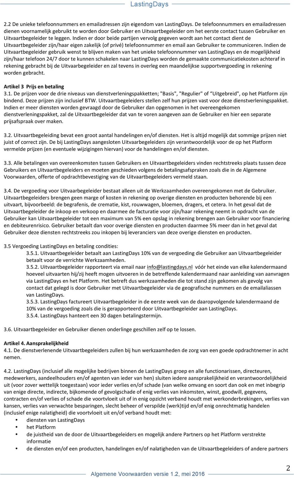 Indien er door beide partijen vervolg gegeven wordt aan het contact dient de Uitvaartbegeleider zijn/haar eigen zakelijk (of privé) telefoonnummer en email aan Gebruiker te communiceren.