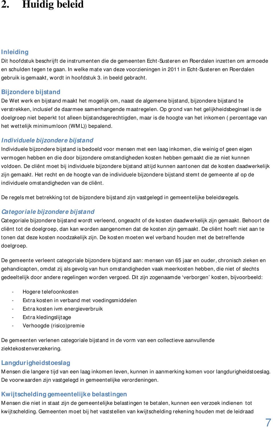 Bijzondere bijstand De Wet werk en bijstand maakt het mogelijk om, naast de algemene bijstand, bijzondere bijstand te verstrekken, inclusief de daarmee samenhangende maatregelen.