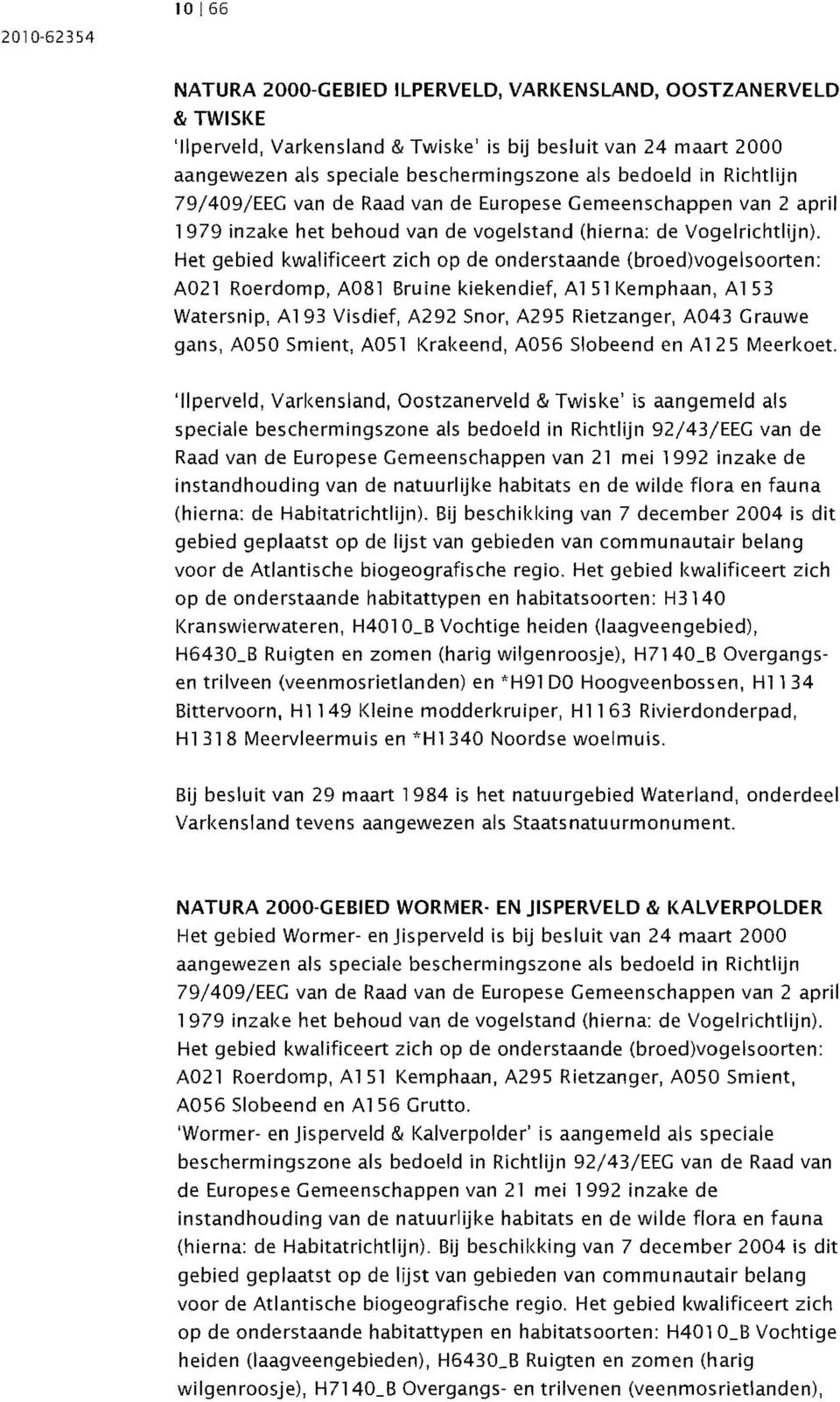 Het gebied kwalificeert zich op de onderstaande (broed)vogelsoorten: A021 Roerdomp, A081 Bruine kiekendief, A151 Kemphaan, A153 Watersnip, A 193 Visdief, A292 Snor, A295 Rietzanger, A043 Grauwe gans,