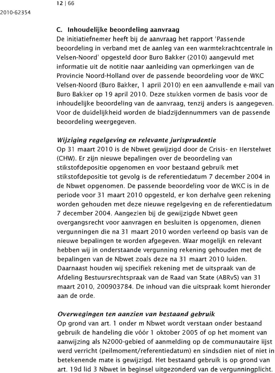 Buro Bakker (2010) aangevuld met informatie uit de notitie naar aanleiding van opmerkingen van de Provincie Noord-Holland over de passende beoordeling voor de WKC Velsen-Noord (Bu ro Bakker, 1 april