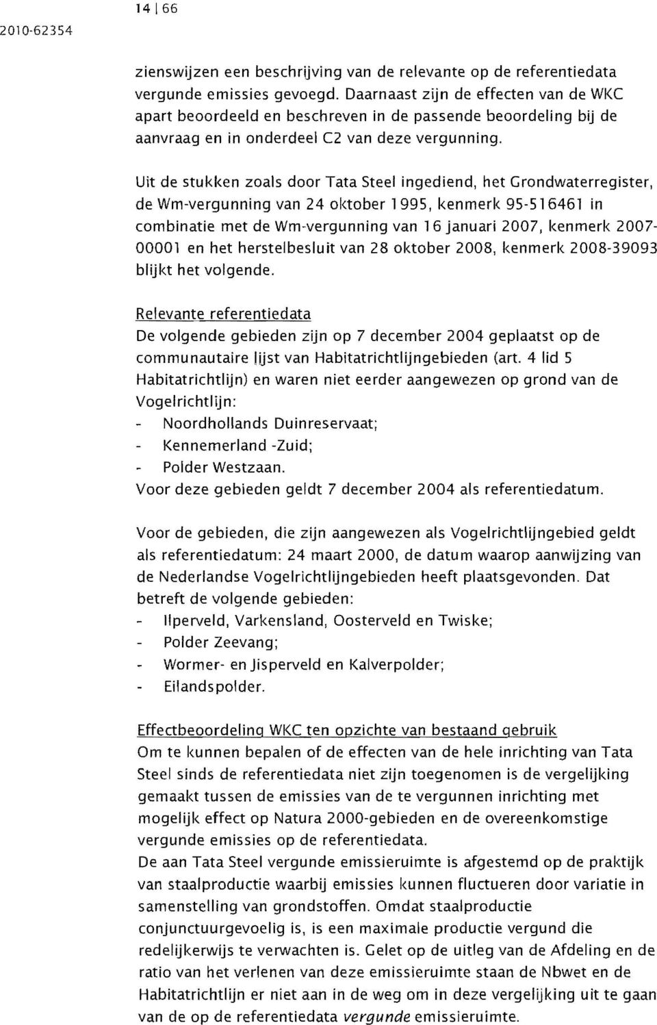 Uit de stukken zoals door Tata Steel ingediend, het Grondwaterregister, de Wm-vergunning van 24 oktober 1995, kenmerk 95-516461 in combinatie met de Wm-vergunning van 16 januari 2007, kenmerk