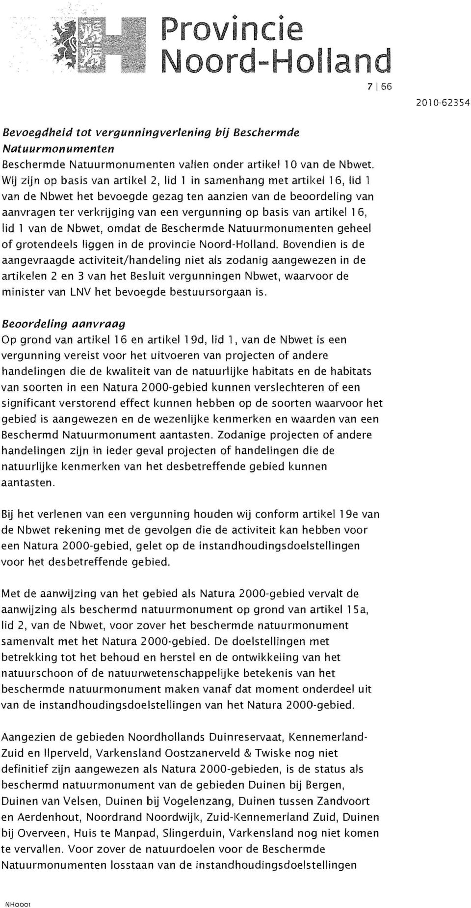 artikel 16, lid 1 van de Nbwet, omdat de Beschermde Natuurmonumenten geheel of grotendeels liggen in de provincie Noord-Holland.