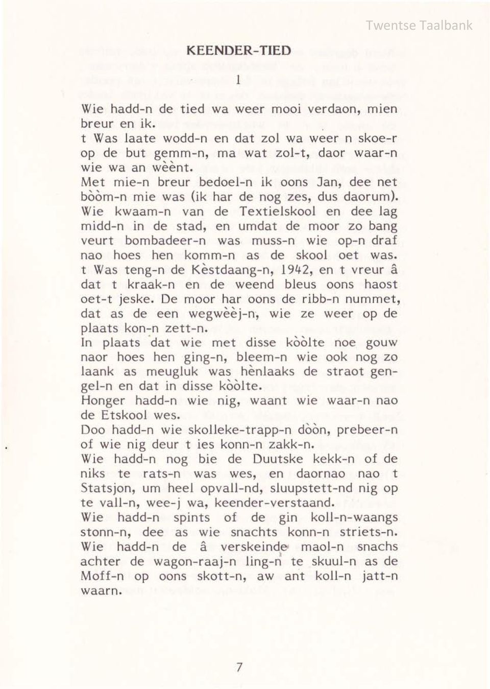 Wie kwaam-n van de Textielskool en dee lag midd-n in de stad, en umdat de moor zo bang veurt bombadeer-n was muss-n wie op-n draf nao hoes hen komm-n as de skool oet was.