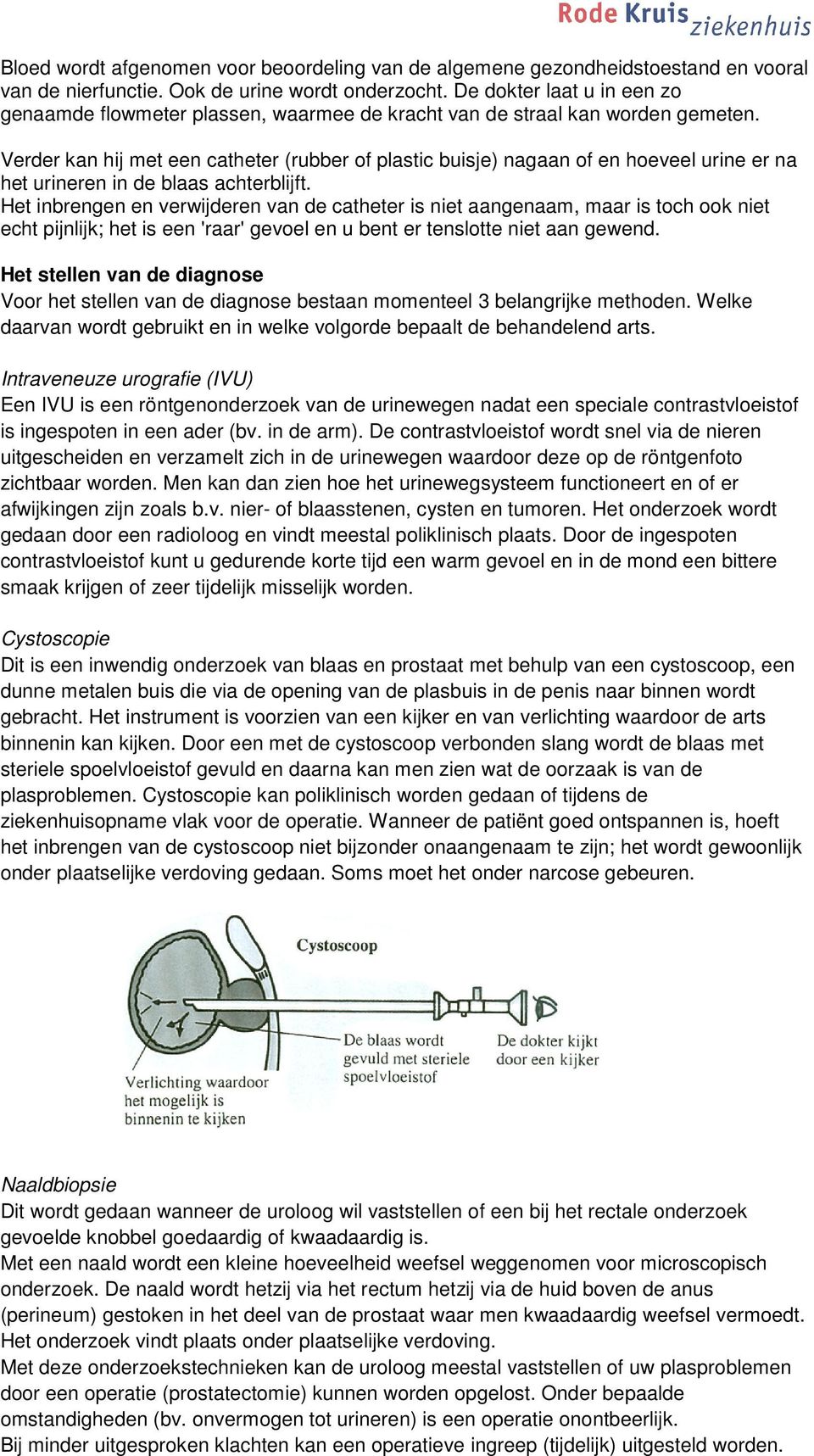 Verder kan hij met een catheter (rubber of plastic buisje) nagaan of en hoeveel urine er na het urineren in de blaas achterblijft.