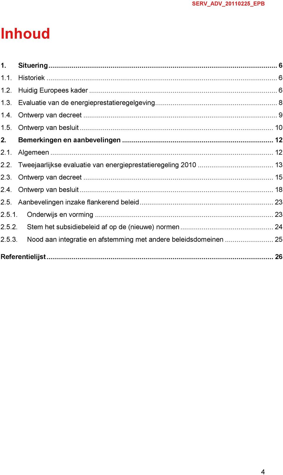 .. 13 2.3. Ontwerp van decreet... 15 2.4. Ontwerp van besluit... 18 2.5. Aanbevelingen inzake flankerend beleid... 23 2.5.1. Onderwijs en vorming... 23 2.5.2. Stem het subsidiebeleid af op de (nieuwe) normen.