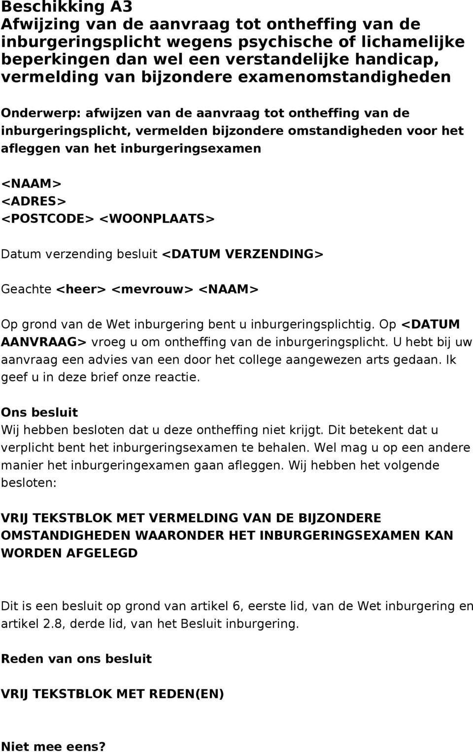 <POSTCODE> <WOONPLAATS> Datum verzending besluit <DATUM VERZENDING> Geachte <heer> <mevrouw> <NAAM> Op grond van de Wet inburgering bent u inburgeringsplichtig.