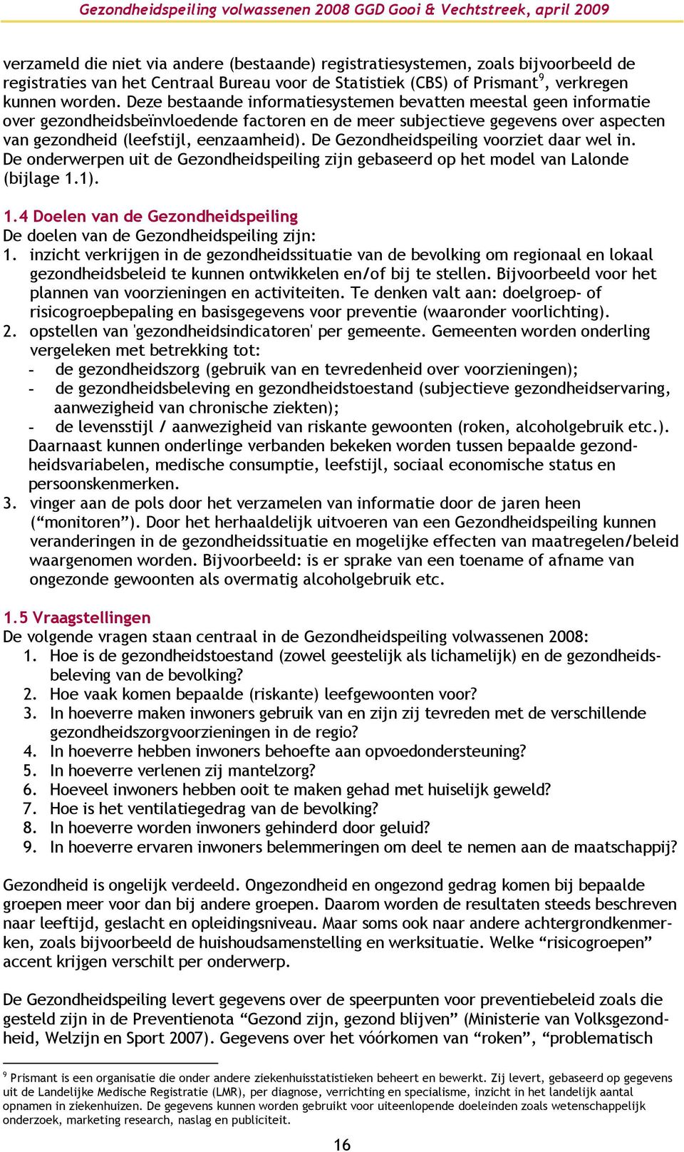 De Gezondheidspeiling voorziet daar wel in. De onderwerpen uit de Gezondheidspeiling zijn gebaseerd op het model van Lalonde (bijlage 1.