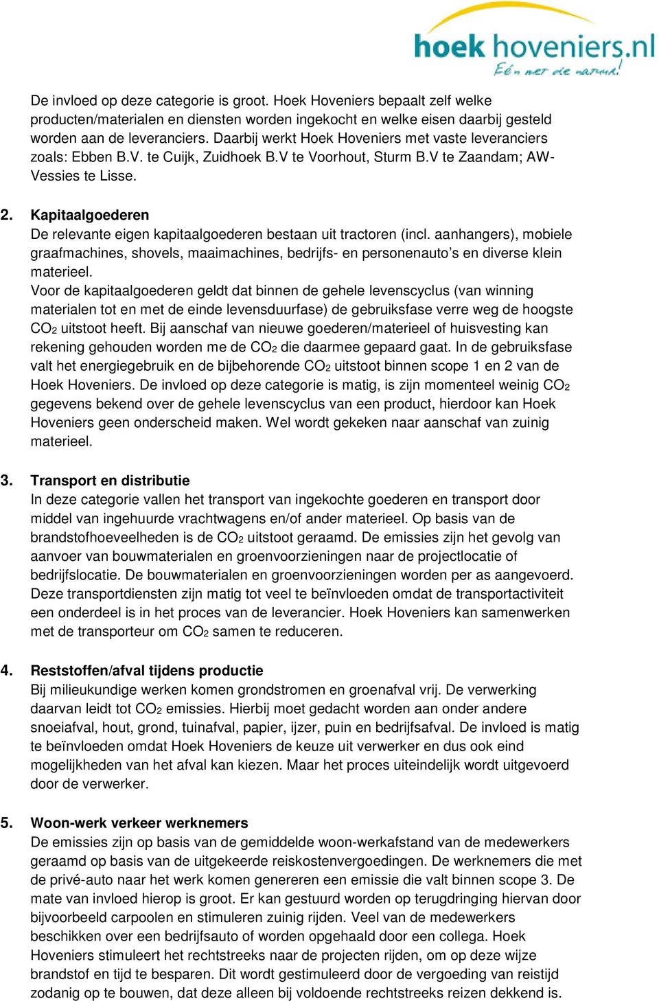 Kapitaalgoederen De relevante eigen kapitaalgoederen bestaan uit tractoren (incl. aanhangers), mobiele graafmachines, shovels, maaimachines, bedrijfs- en personenauto s en diverse klein materieel.