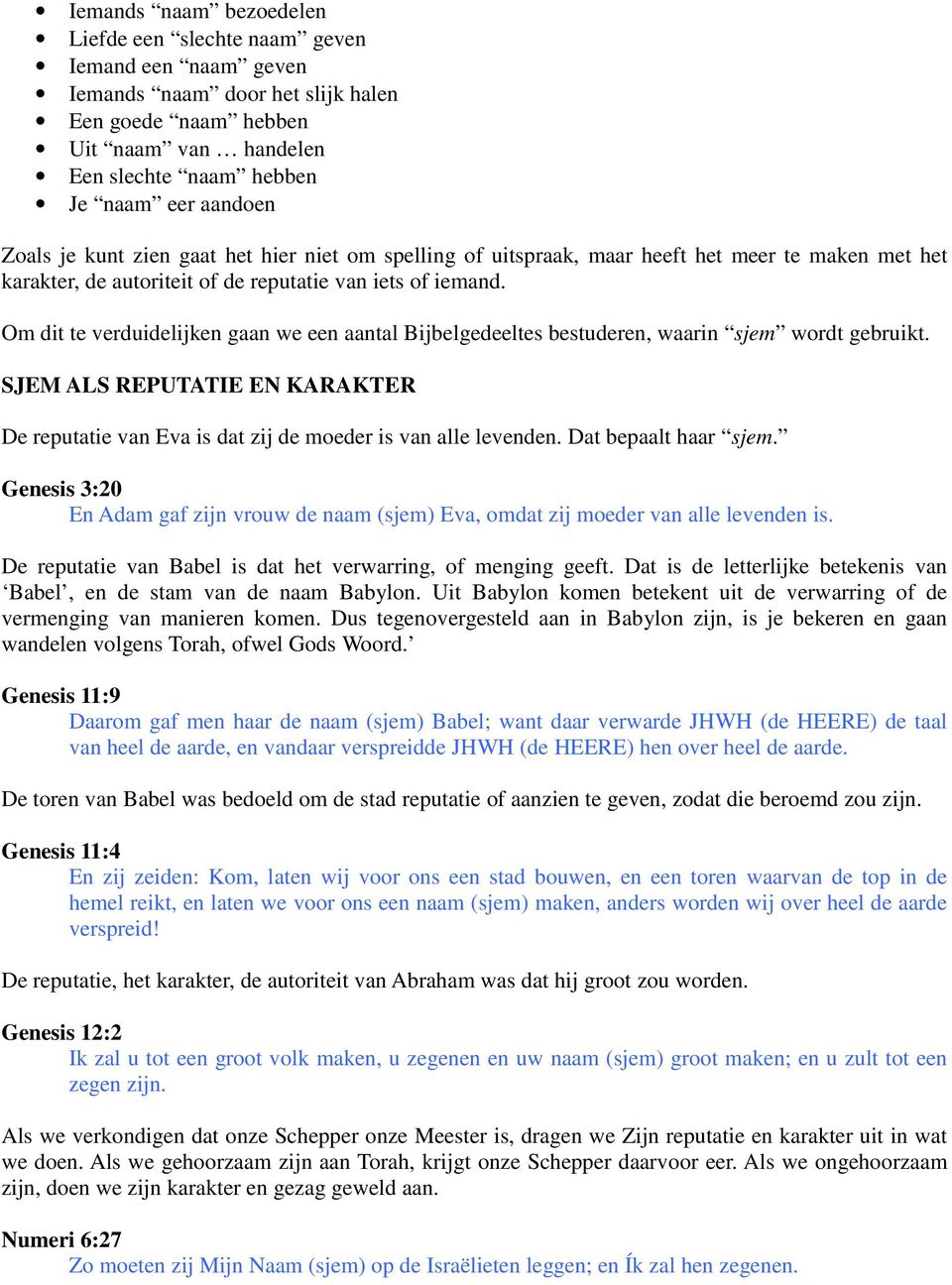 Om dit te verduidelijken gaan we een aantal Bijbelgedeeltes bestuderen, waarin sjem wordt gebruikt. SJEM ALS REPUTATIE EN KARAKTER De reputatie van Eva is dat zij de moeder is van alle levenden.