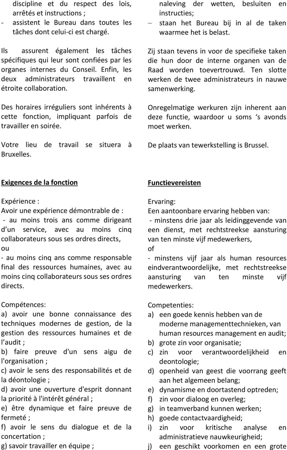 Des horaires irréguliers sont inhérents à cette fonction, impliquant parfois de travailler en soirée. Votre lieu de travail se situera à Bruxelles.