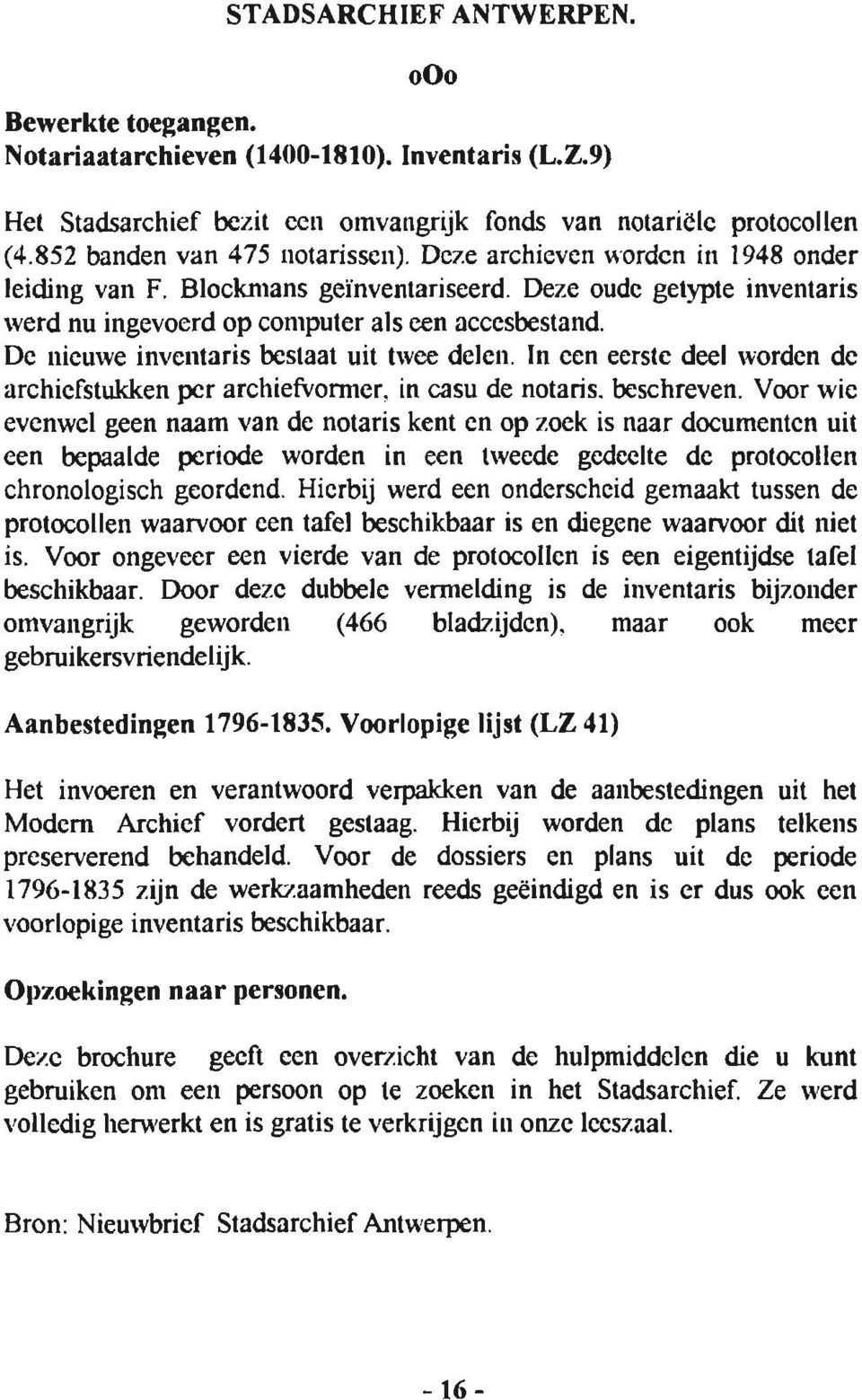 De uieurve inventaris bestaat uit trvee delen. In een eerste deel rvorden de archicfstukken pcr archiefuorïner. in casu de notaris. beschreven. Voor wie evenwel geen naam van de notaris kent en op z.