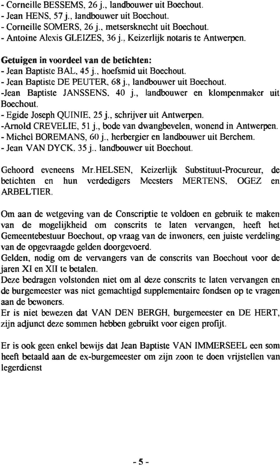 -Jean Baptiste JANSSENS. 40 j., landbouwer en klompenmaker uit Boechout. - Egide Joseph QUINIE. 25 j.. schrijver uit Antwerpen. -Arnold CREVELIE, 5l j., bode van dwangbevelen, wonend in Antwerpen.