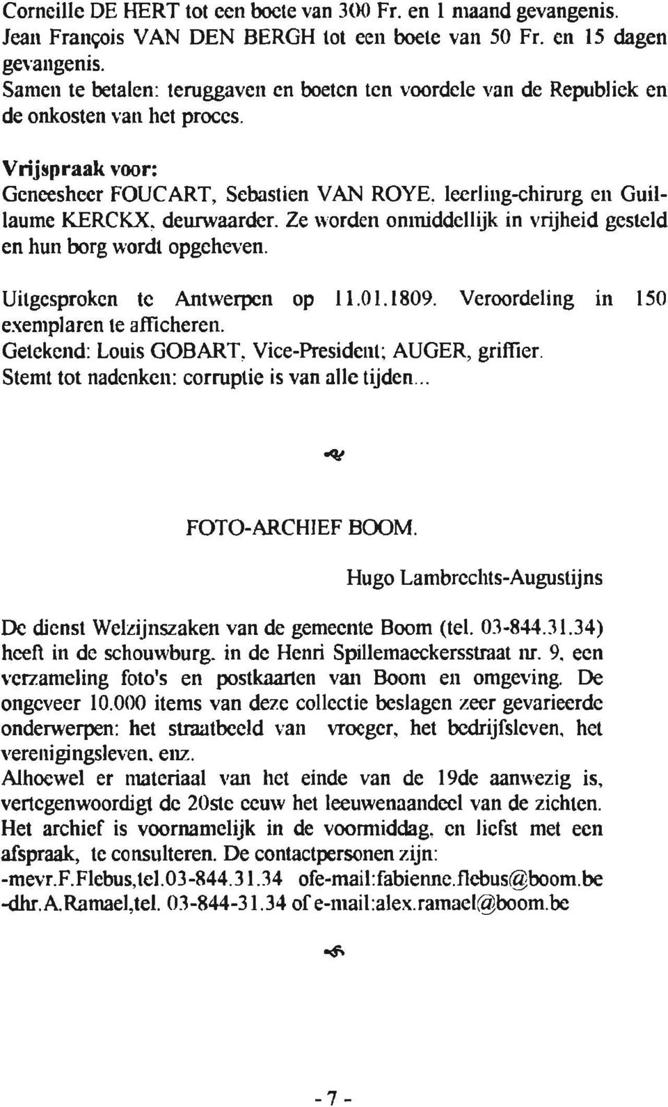 deurwaarder. Ze rvorden onmiddellijk in vrijheid gesteld en hun borg wordt opgehel'en. Uitgcsproken te Antwerpcn op I I.0 I. 1809. Veroordeling in 150 exemplaren te affrcheren. Getekend: Louis GOBART.