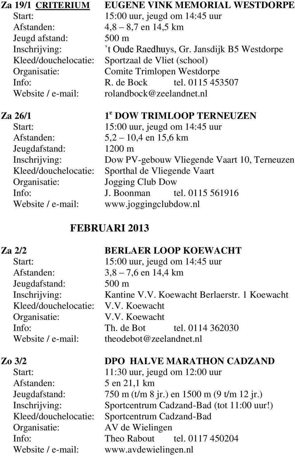 nl Za 26/1 1 e DOW TRIMLOOP TERNEUZEN 5,2 10,4 en 15,6 km Jeugdafstand: 1200 m Inschrijving: Dow PV-gebouw Vliegende Vaart 10, Terneuzen Kleed/douchelocatie: Sporthal de Vliegende Vaart Organisatie: