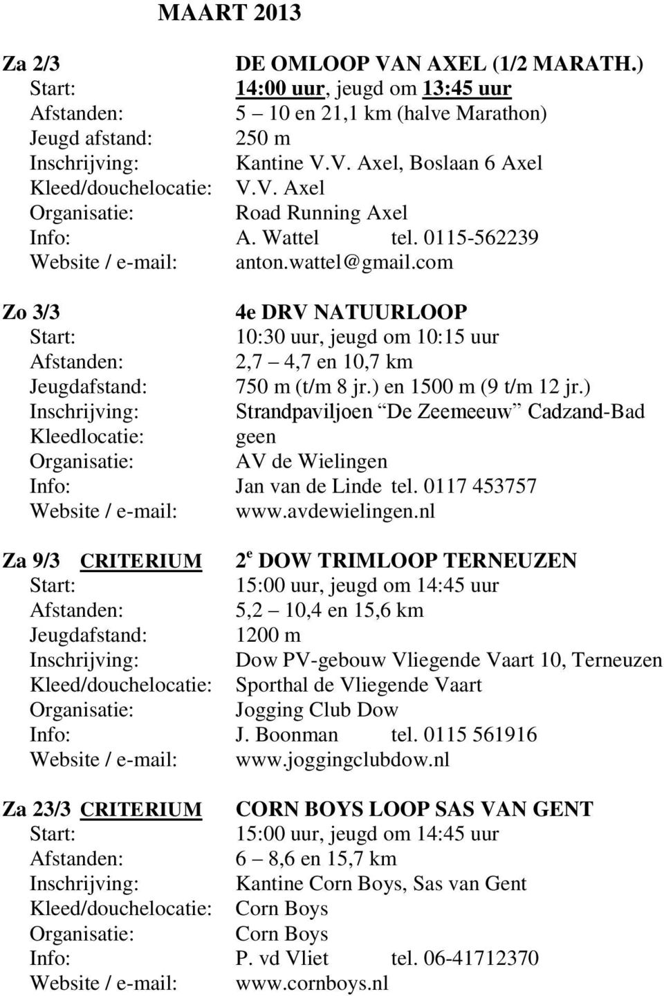 com Zo 3/3 4e DRV NATUURLOOP 10:30 uur, jeugd om 10:15 uur 2,7 4,7 en 10,7 km Jeugdafstand: 750 m (t/m 8 jr.) en 1500 m (9 t/m 12 jr.