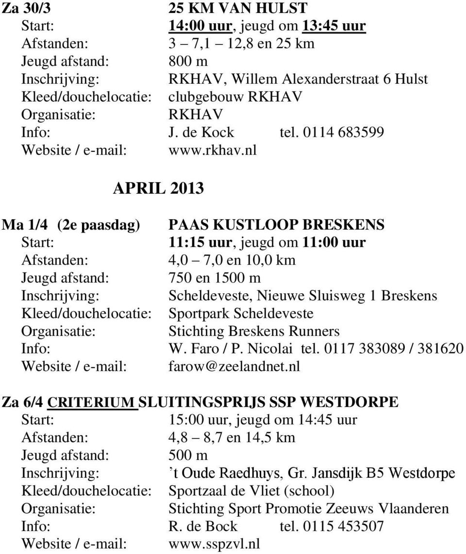 nl APRIL 2013 Ma 1/4 (2e paasdag) PAAS KUSTLOOP BRESKENS 11:15 uur, jeugd om 11:00 uur 4,0 7,0 en 10,0 km Jeugd afstand: 750 en 1500 m Inschrijving: Scheldeveste, Nieuwe Sluisweg 1 Breskens