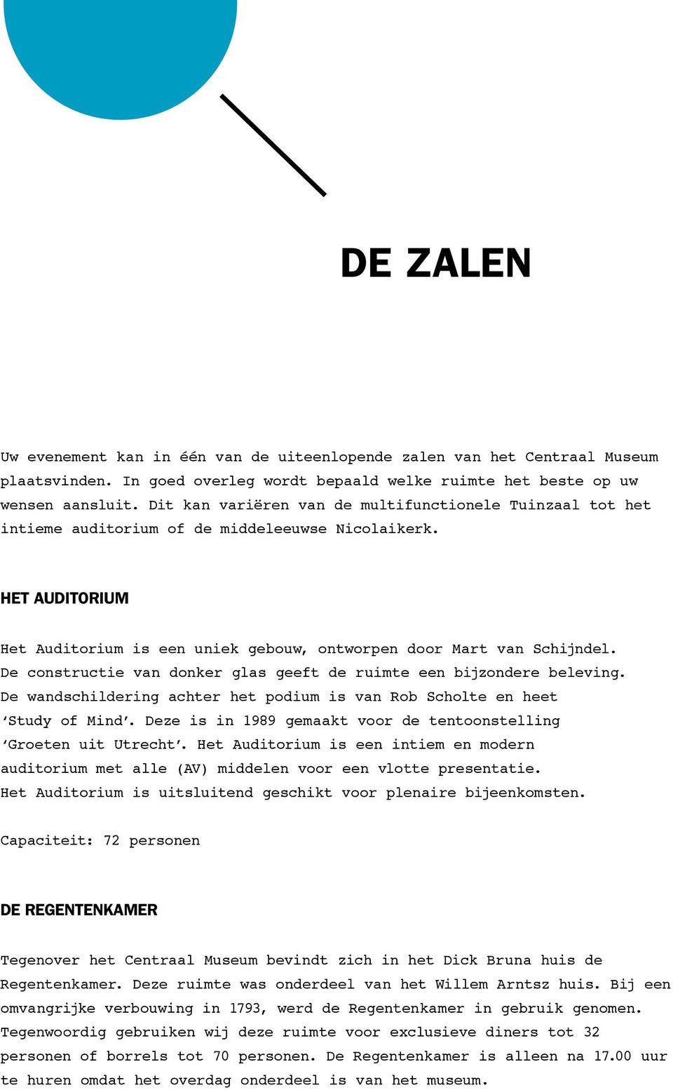 De constructie van donker glas geeft de ruimte een bijzondere beleving. De wandschildering achter het podium is van Rob Scholte en heet Study of Mind.