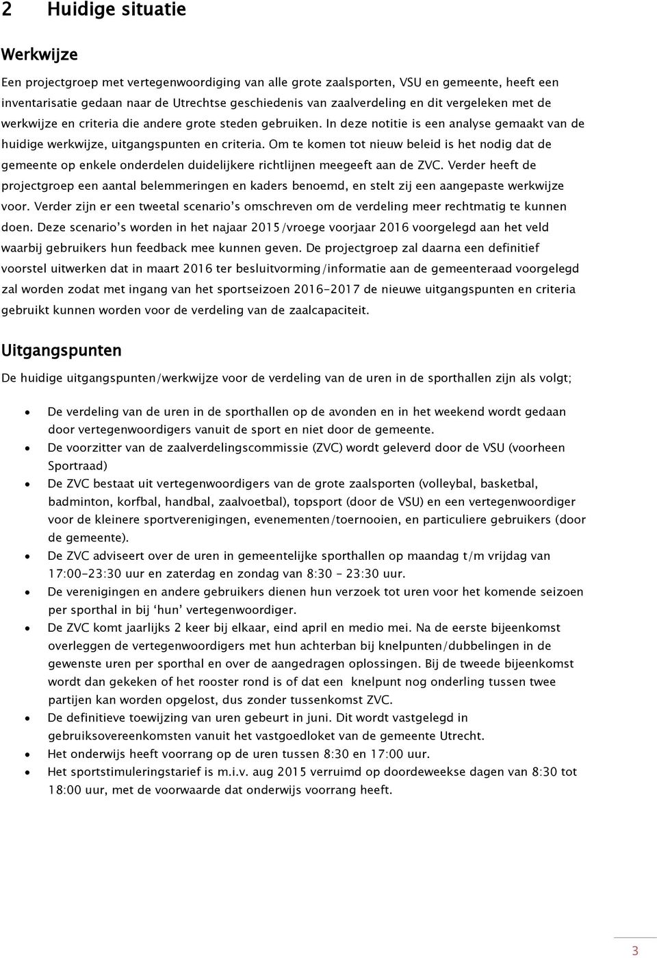 Om te komen tot nieuw beleid is het nodig dat de gemeente op enkele onderdelen duidelijkere richtlijnen meegeeft aan de ZVC.