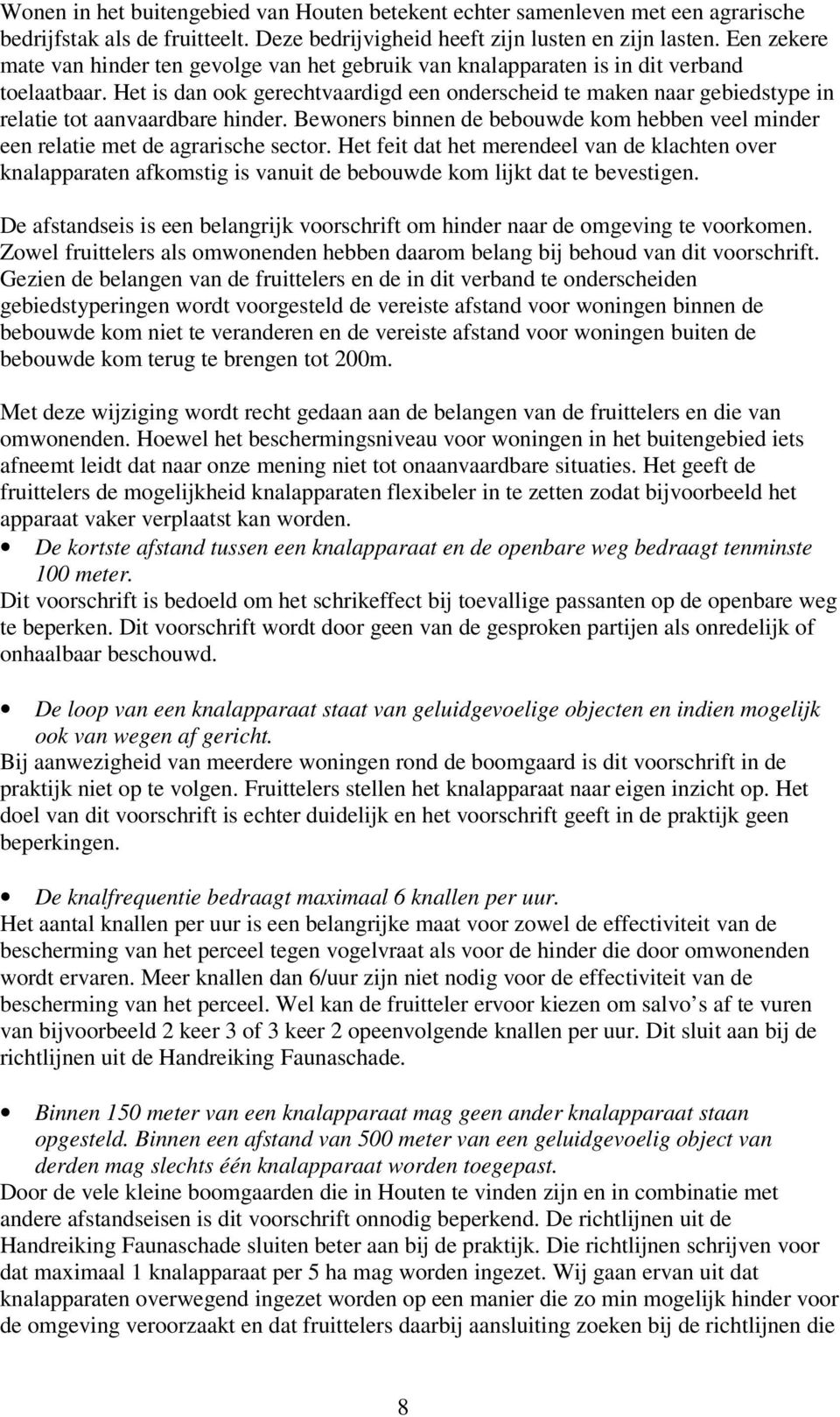 Het is dan ook gerechtvaardigd een onderscheid te maken naar gebiedstype in relatie tot aanvaardbare hinder. Bewoners binnen de bebouwde kom hebben veel minder een relatie met de agrarische sector.