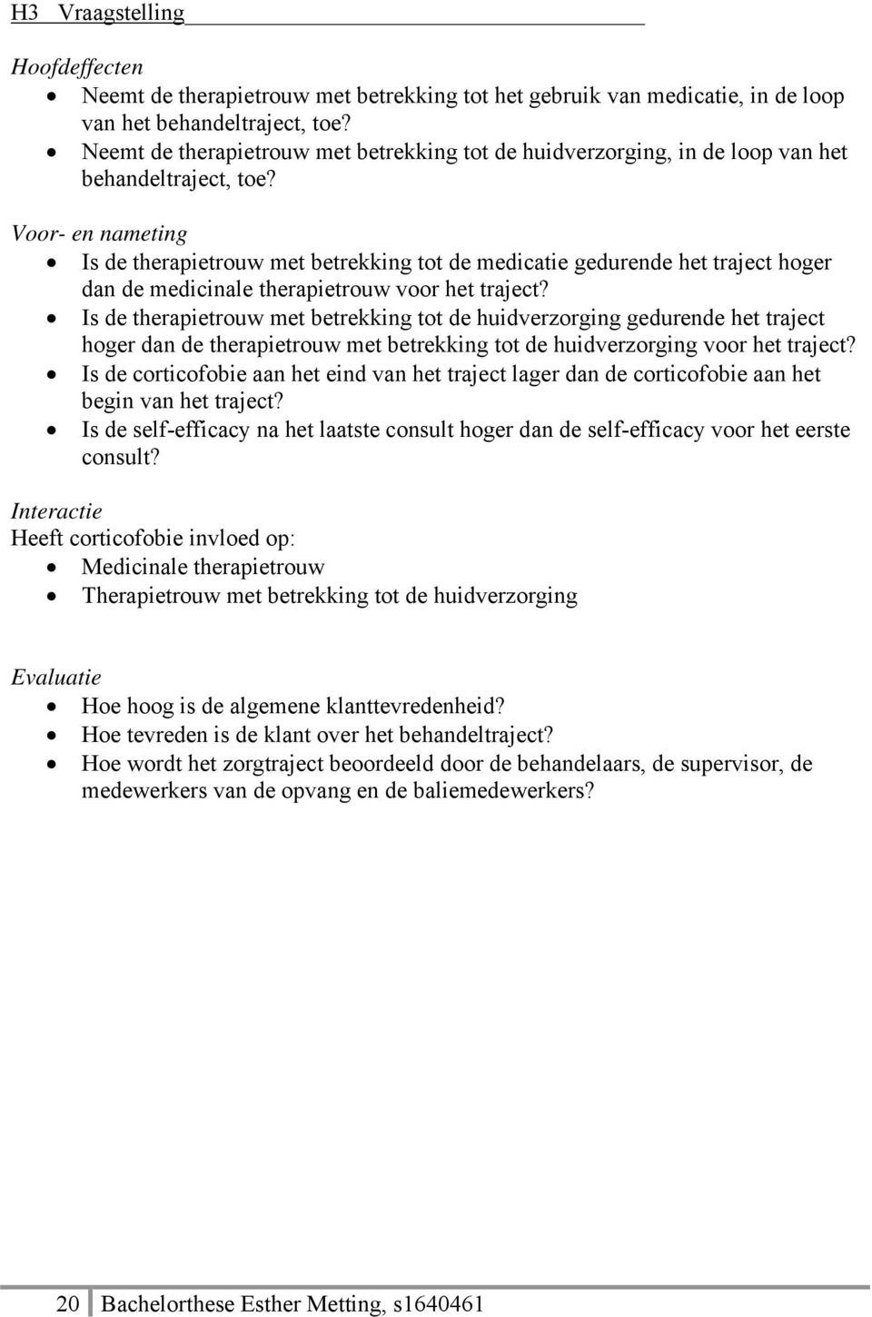 Voor- en nameting Is de therapietrouw met betrekking tot de medicatie gedurende het traject hoger dan de medicinale therapietrouw voor het traject?