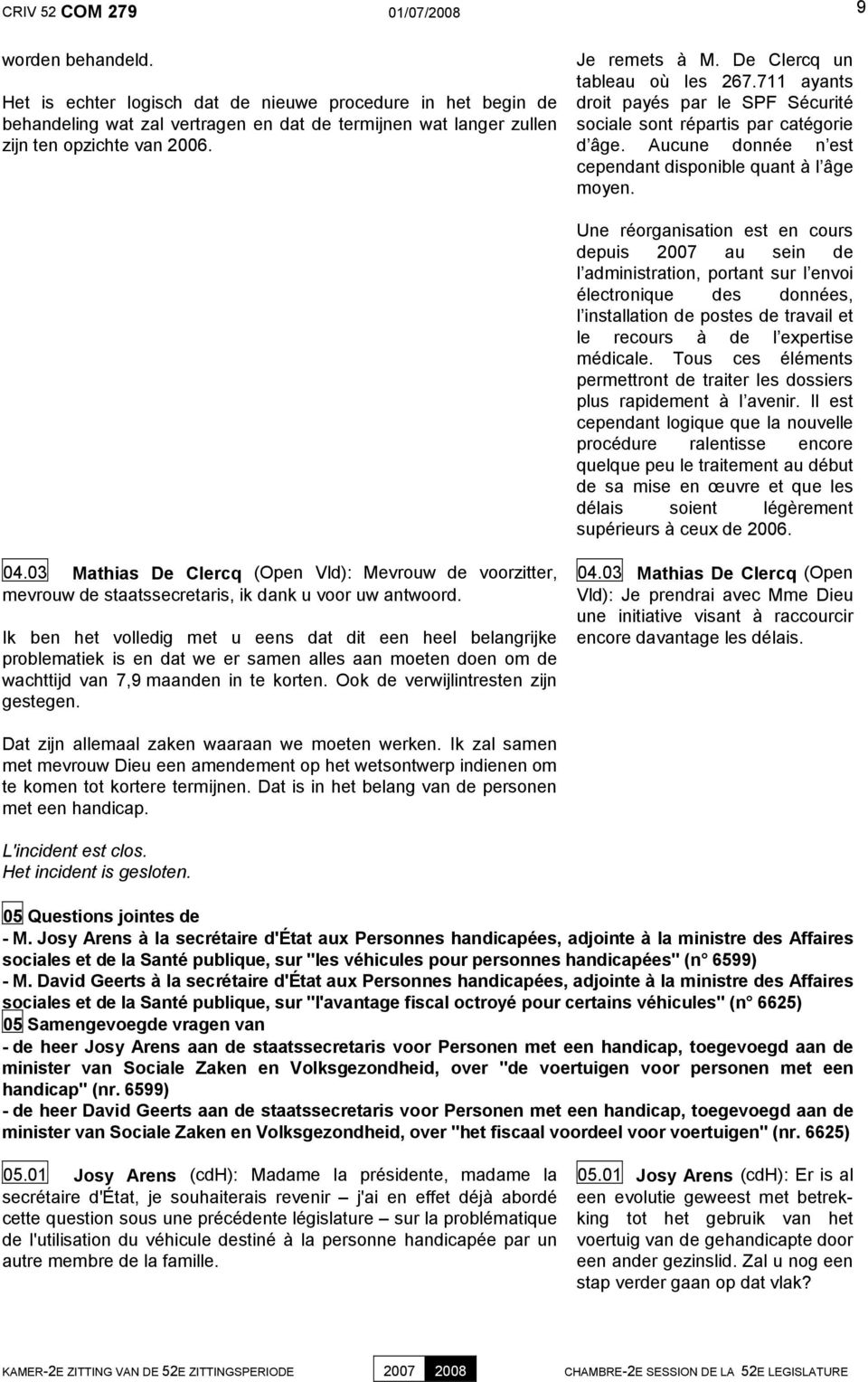 De Clercq un tableau où les 267.711 ayants droit payés par le SPF Sécurité sociale sont répartis par catégorie d âge. Aucune donnée n est cependant disponible quant à l âge moyen.