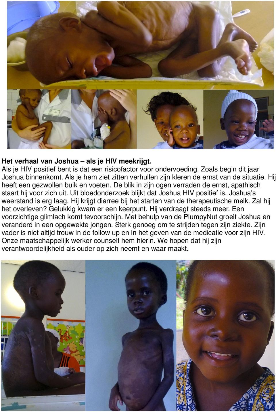 Uit bloedonderzoek blijkt dat Joshua HIV positief is. Joshua's weerstand is erg laag. Hij krijgt diarree bij het starten van de therapeutische melk. Zal hij het overleven?