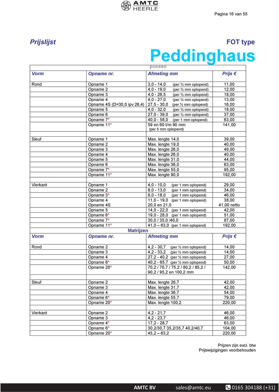 Opname 4S (D=30,0 ipv 26,4) 27,5-30,0 (per ½ mm oplopend) 16,00 Opname 5 4,0-32,0 (per ½ mm oplopend) 18,00 Opname 6 27,0-39,0 (per ½ mm oplopend) 37,00 Opname 7* 40,0-58,0 (per 1 mm oplopend) 63,00