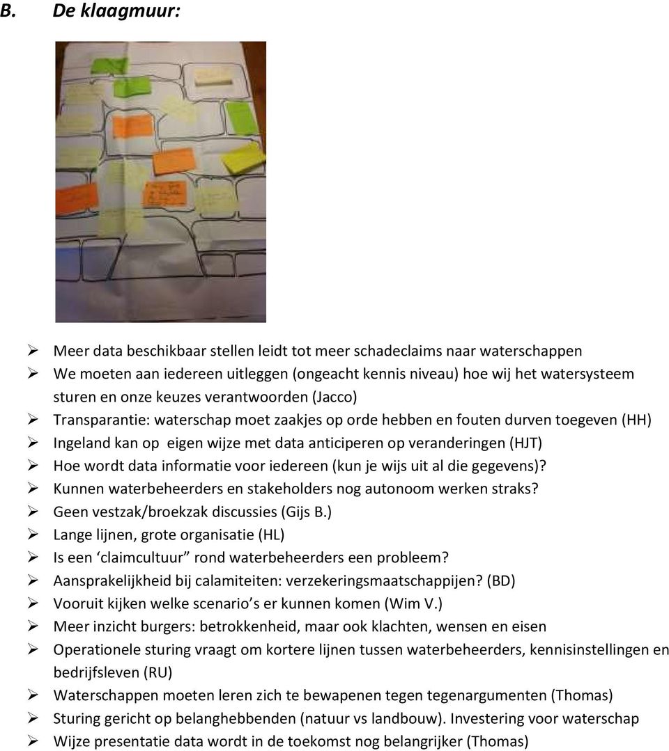 informatie voor iedereen (kun je wijs uit al die gegevens)? Kunnen waterbeheerders en stakeholders nog autonoom werken straks? Geen vestzak/broekzak discussies (Gijs B.