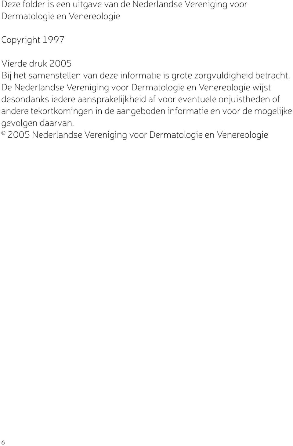 De Nederlandse Vereniging voor Dermatologie en Venereologie wijst desondanks iedere aansprakelijkheid af voor eventuele