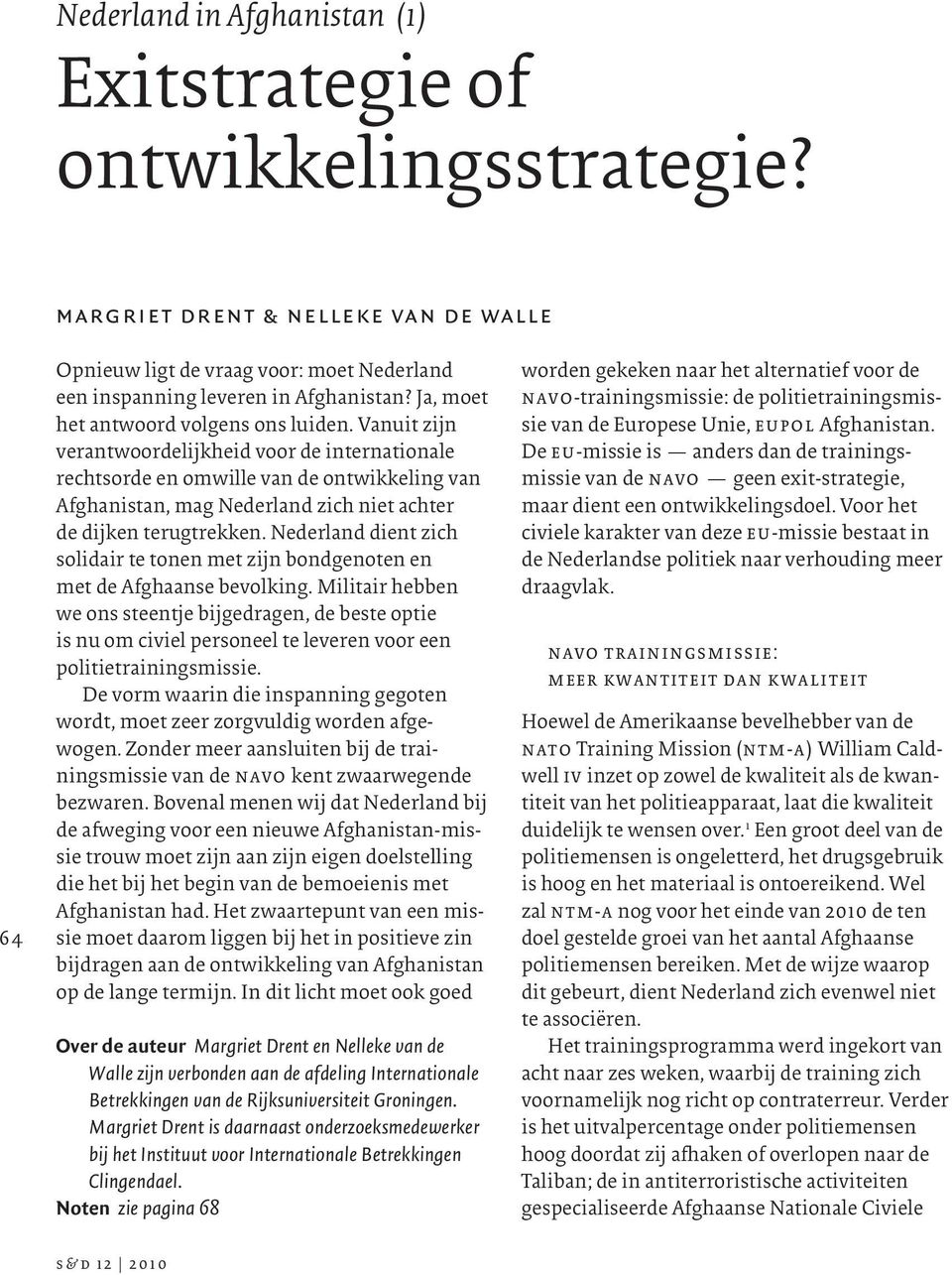 Vanuit zijn verantwoordelijkheid voor de internationale rechtsorde en omwille van de ontwikkeling van Afghanistan, mag Nederland zich niet achter de dijken terugtrekken.