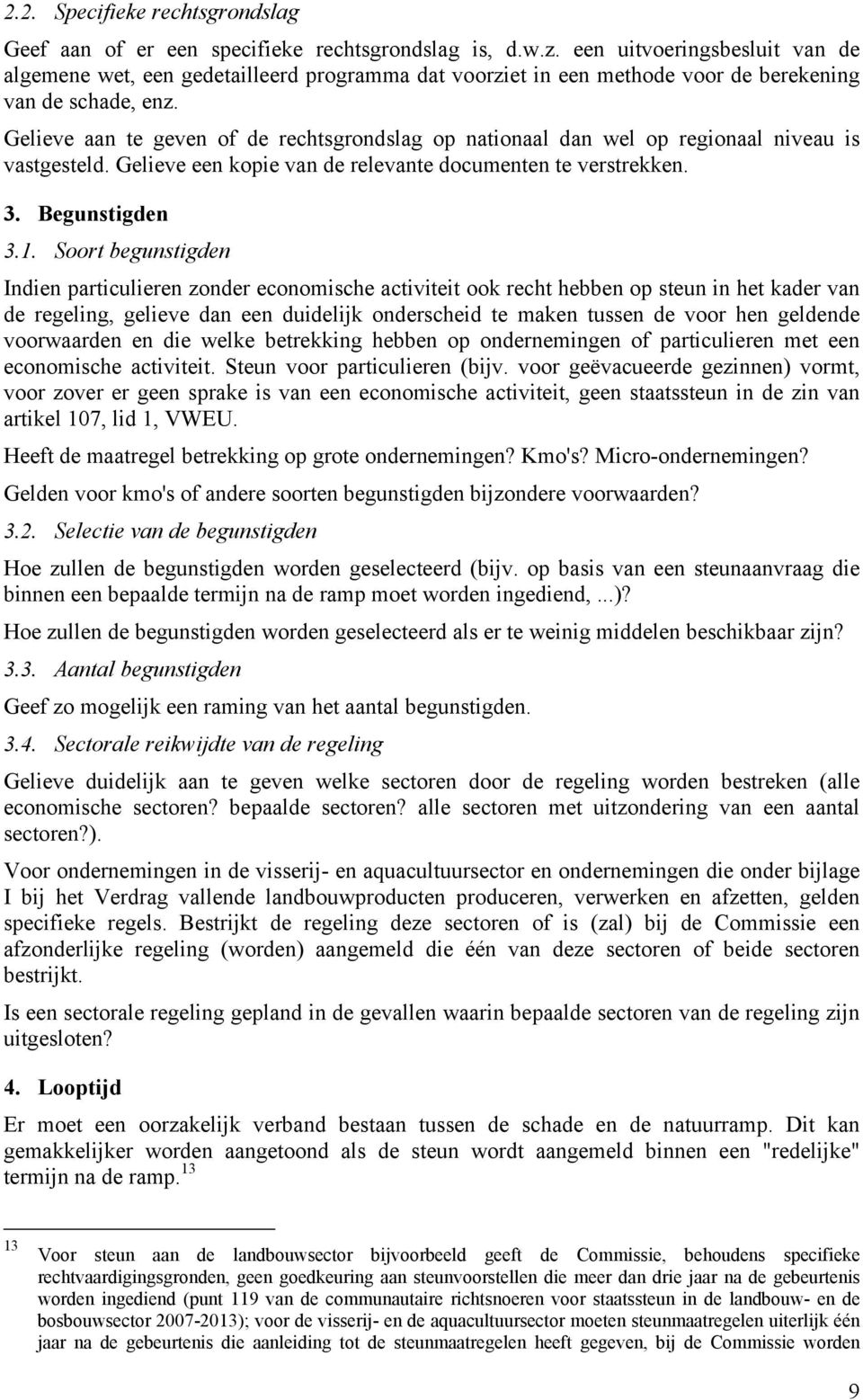 Gelieve aan te geven of de rechtsgrondslag op nationaal dan wel op regionaal niveau is vastgesteld. Gelieve een kopie van de relevante documenten te verstrekken. 3. Begunstigden 3.1.