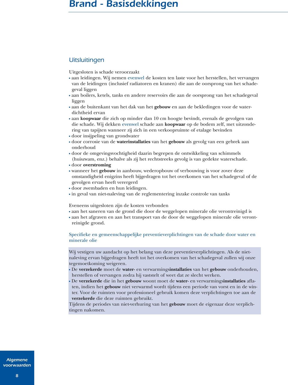 en andere reservoirs die aan de oorsprong van het schadegeval liggen aan de buitenkant van het dak van het gebouw en aan de bekledingen voor de waterdichtheid ervan aan koopwaar die zich op minder