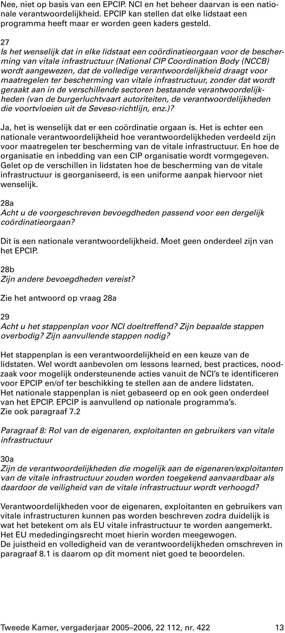 verantwoordelijkheid draagt voor maatregelen ter bescherming van vitale infrastructuur, zonder dat wordt geraakt aan in de verschillende sectoren bestaande verantwoordelijkheden (van de