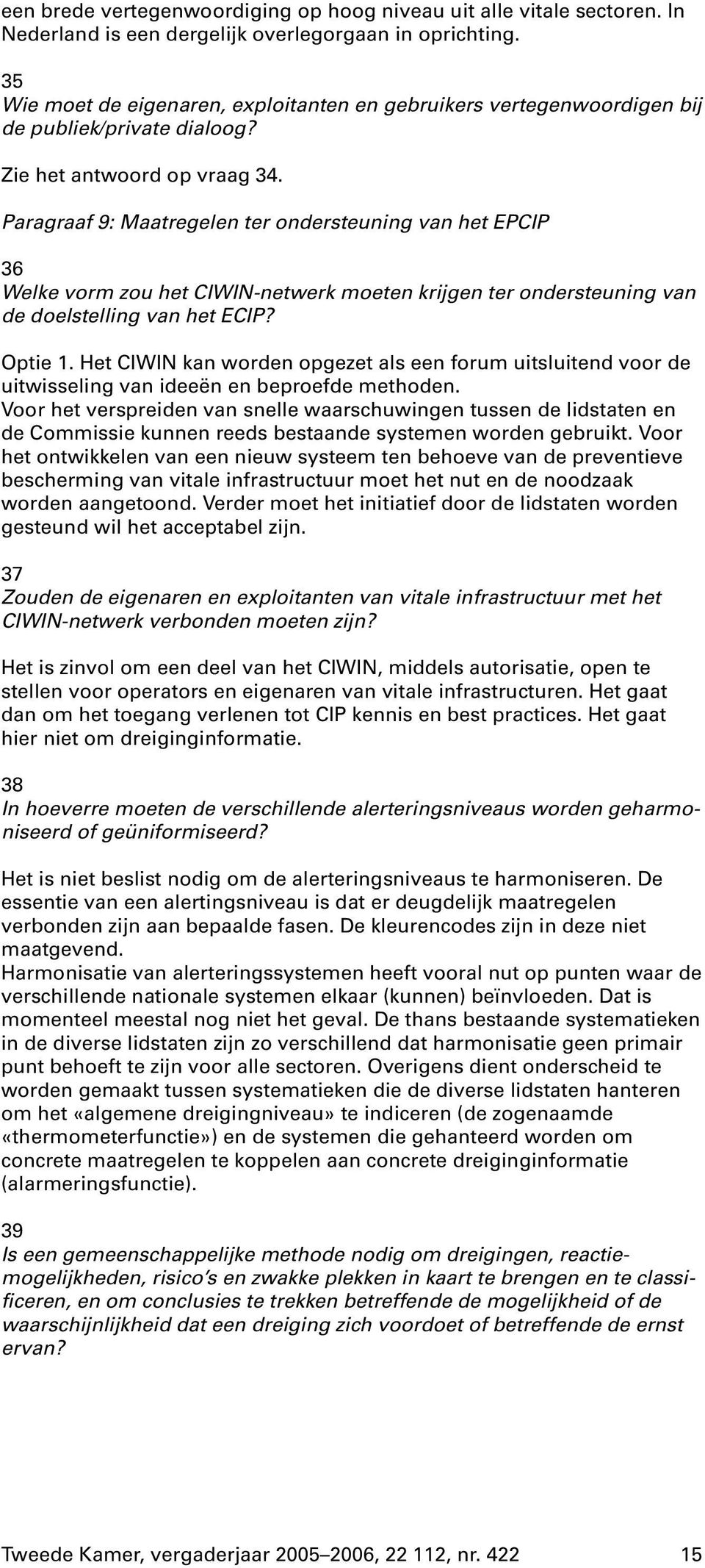 Paragraaf 9: Maatregelen ter ondersteuning van het EPCIP 36 Welke vorm zou het CIWIN-netwerk moeten krijgen ter ondersteuning van de doelstelling van het ECIP? Optie 1.