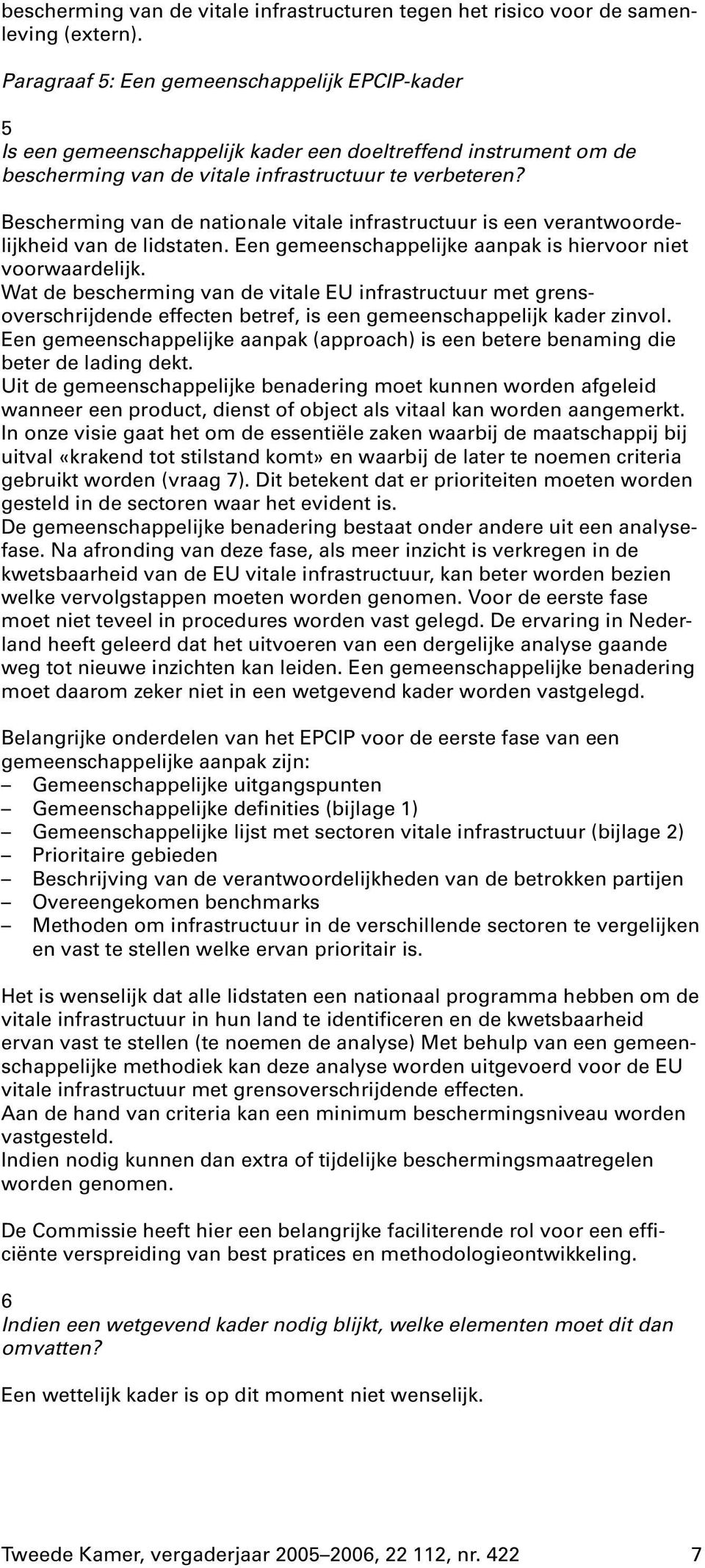 Bescherming van de nationale vitale infrastructuur is een verantwoordelijkheid van de lidstaten. Een gemeenschappelijke aanpak is hiervoor niet voorwaardelijk.