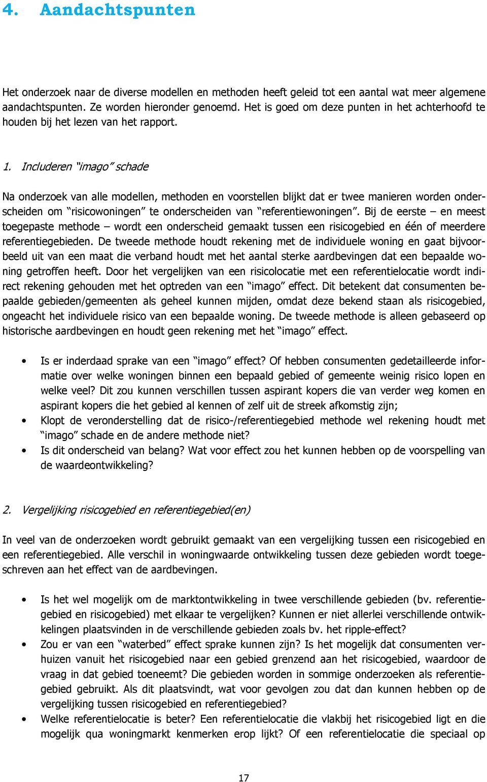 Includeren imago schade Na onderzoek van alle modellen, methoden en voorstellen blijkt dat er twee manieren worden onderscheiden om risicowoningen te onderscheiden van referentiewoningen.