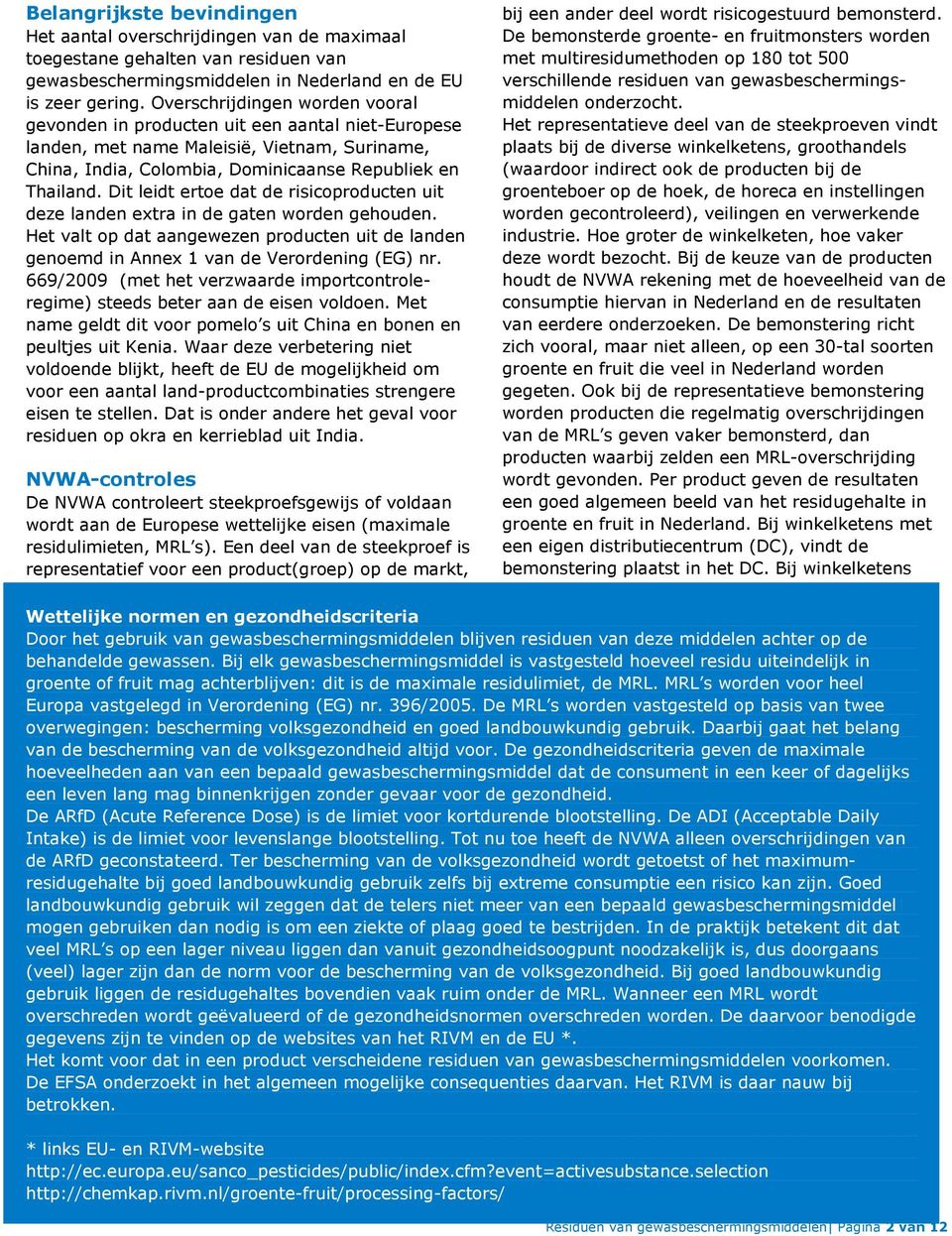 Dit leidt ertoe dat de risicoproducten uit deze landen extra in de gaten worden gehouden. Het valt op dat aangewezen producten uit de landen genoemd in Annex 1 van de Verordening (EG) nr.