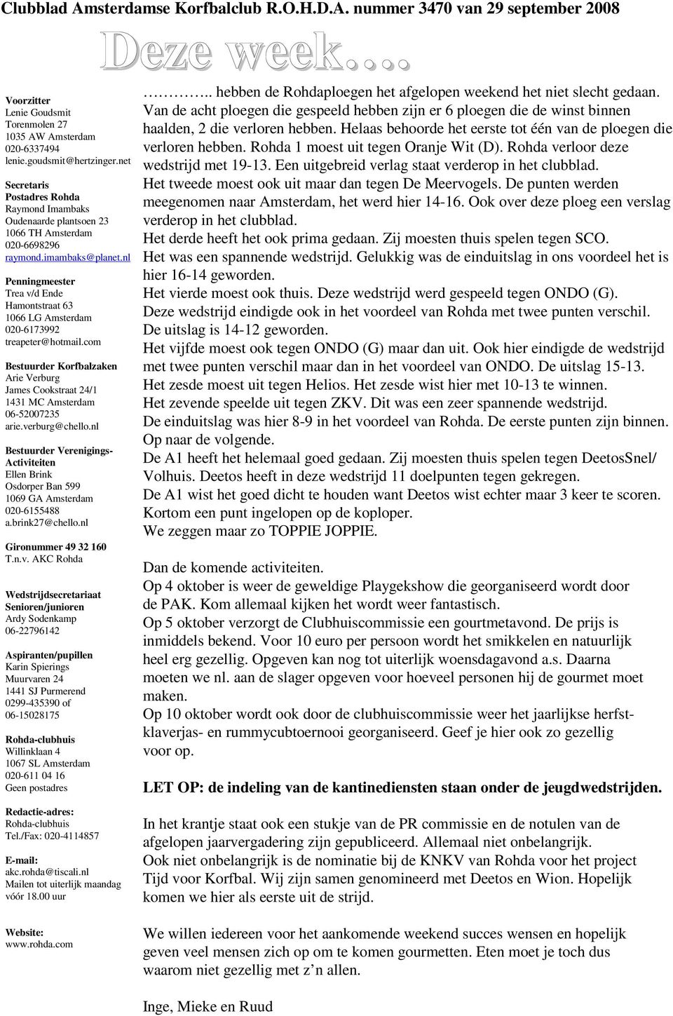 nl Penningmeester Trea v/d Ende Hamontstraat 63 1066 LG Amsterdam 020-6173992 treapeter@hotmail.com Bestuurder Korfbalzaken Arie Verburg James Cookstraat 24/1 1431 MC Amsterdam 06-52007235 arie.