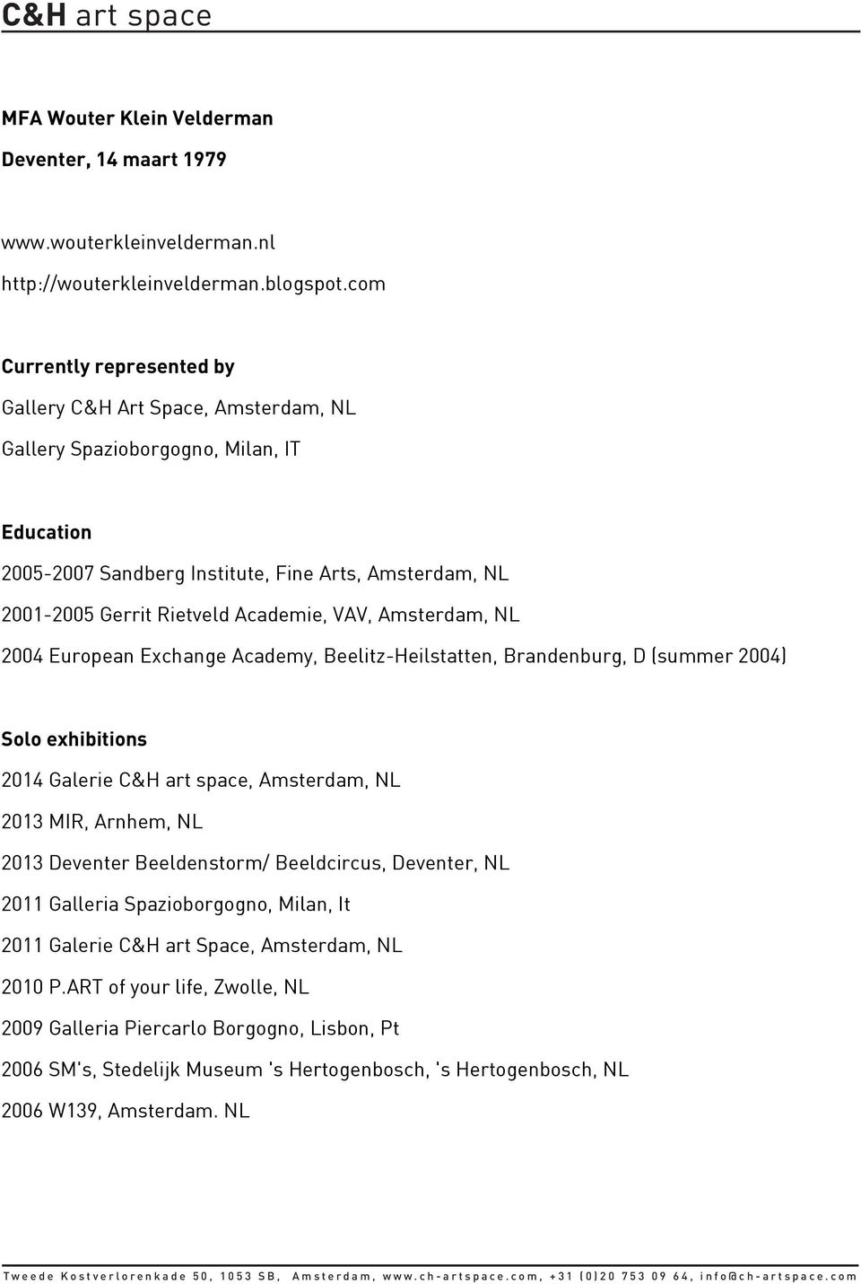 Academie, VAV, Amsterdam, NL 2004 European Exchange Academy, Beelitz-Heilstatten, Brandenburg, D (summer 2004) Solo exhibitions 2014 Galerie C&H art space, Amsterdam, NL 2013 MIR, Arnhem, NL 2013